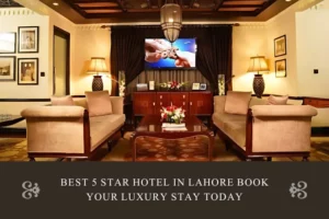 Best 5 Star Hotel in Lahore Book Your Luxury Stay Today